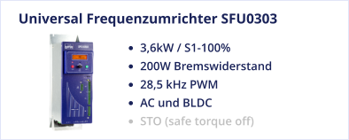Universal Frequenzumrichter SFU0303 •	3,6kW / S1-100% •	200W Bremswiderstand •	28,5 kHz PWM •	AC und BLDC •	STO (safe torque off)